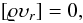 Mathematical equation: % subequation 1806 0 \begin{equation} [\varrho\upsilon_{r}]=0, \end{equation}
