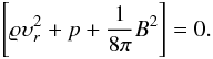 Mathematical equation: % subequation 1806 1 \begin{equation} \left[\varrho\upsilon_{r}^{2}+p+\frac{1}{8\pi}B^{2}\right]=0. \end{equation}