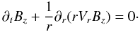 Mathematical equation: % subequation 833 0 \begin{equation} \partial_t B_{z} + \frac{1}{r}\partial_r (r V_{r} B_{z}) = 0\cdot \end{equation}