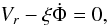 Mathematical equation: % subequation 857 0 \begin{equation} V_{r}-\xi\dot\Phi=0, \end{equation}