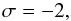 Mathematical equation: \begin{equation} \sigma=-2, \end{equation}
