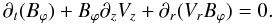 Mathematical equation: \begin{equation} \partial_t({B_{\varphi}}) + {B}_{\varphi} \partial_z V_{z} + \partial_r(V_{r} {B_{\varphi}}) = 0. \end{equation}
