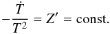 Mathematical equation: % subequation 977 1 \begin{equation} -\frac{\dot T}{T^{2}}=Z'={\rm const.} \end{equation}