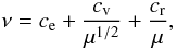 Mathematical equation: \begin{equation} \nu = c_{\rm e} + \frac{c_{\rm v}}{ \mu^{1/2}} +\frac{c_{\rm r}}{ \mu}, \end{equation}