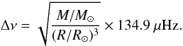 Mathematical equation: \begin{equation} \Delta \nu=\sqrt{\frac{M/M_{\odot}}{(R/R_{\odot})^{3}}}\times134.9 ~\mu\rm Hz. \end{equation}