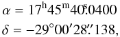 Mathematical equation: \begin{eqnarray} && \alpha = \rm 17^h45^m40\fs0400 \nonumber \\ && \delta=- 29^\circ00'28\farcs138, \end{eqnarray}