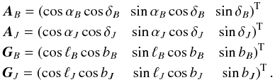 Mathematical equation: \begin{eqnarray*} && {\vec{A}}_{B} = \left(\cos \alpha_{B} \cos \delta_{B}\;\; \sin \alpha_{B} \cos \delta_{B}\;\; \sin \delta_{B}\right)^{\rm T} \\ && {\vec{A}}_{J} = \left(\cos \alpha_{J} \cos \delta_{J}\;\;\; \sin \alpha_{J} \cos \delta_{J}\;\;\; \sin \delta_{J}\right)^{\rm T} \\ && {\vec{G}}_{B} = \left(\cos \ell_{B} \cos b_{B}\;\;\; \sin \ell_{B} \cos b_{B}\;\;\; \sin b_{B}\right)^{\rm T} \\ && {\vec{G}}_{J} = \left(\cos \ell_{J} \cos b_{J}\;\;\;\; \sin \ell_{J} \cos b_{J}\;\;\;\; \sin b_{J}\right)^{\rm T}. \end{eqnarray*}