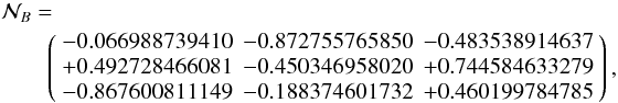 Mathematical equation: \begin{eqnarray*} && \mathcal N_{B}= \\ && \qquad\left( \begin{array}{rrr} -0.066988739410 & -0.872755765850 & -0.483538914637 \\ +0.492728466081 & -0.450346958020 & +0.744584633279 \\ -0.867600811149 & -0.188374601732 & +0.460199784785 \end{array} \right), \end{eqnarray*}