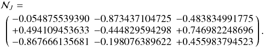 Mathematical equation: \begin{eqnarray} && \mathcal N_{J}= \nonumber \\ && \;\,\left( \begin{array}{rrr} -0.054875539390 & -0.873437104725 & -0.483834991775 \\ +0.494109453633 & -0.444829594298 & +0.746982248696 \\ -0.867666135681 & -0.198076389622 & +0.455983794523 \end{array} \right). \end{eqnarray}