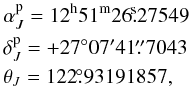 Mathematical equation: \begin{eqnarray} &&\alpha_{J}^{\rm p} = 12^{\rm h}51^{\rm m}26\fs27549 \nonumber \\ &&\delta_{J}^{\rm p} = +27^\circ07'41\farcs7043 \nonumber\\ &&\theta_{J} = 122\fdg93191857, \end{eqnarray}