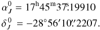 Mathematical equation: \begin{eqnarray} &&\alpha_{J}^0 = 17^{\rm h}45^{\rm m}37\fs19910 \nonumber \\ &&\delta_{J}^{\,0} \,= -28^\circ56'10\farcs2207. \end{eqnarray}