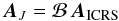Mathematical equation: \begin{equation} {\vec{A}}_{J} = \mathcal B\, {\vec{A}}_{\rm ICRS} \end{equation}