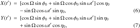 Mathematical equation: \begin{eqnarray} \label{eq:x_t}X(t') &=& [\cos \Omega \sin \phi_{0} + \sin \Omega \cos \phi_{0} \sin \omega t'] \cos \eta_{0} \nonumber\\ &&-\sin \Omega \cos \omega t' \sin \eta_{0}, \\ \label{eq:y_t}Y(t') &=& [\cos \Omega \sin \phi_{0} + \sin \Omega \cos \phi_{0} \sin \omega t'] \sin \eta_{0} \nonumber\\ && + \sin \Omega \cos \omega t' \cos \eta_{0}, \end{eqnarray}