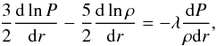 Mathematical equation: \begin{equation} \label{eq:sse1} \frac{3}{2}\frac{\dd \ln P}{\dd r} - \frac{5}{2}\frac{\dd \ln\rho}{\dd r} = -\lambda \frac{\dd P}{\rho \dd r}, \end{equation}