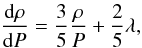 Mathematical equation: \begin{equation} \label{eq:sse2} \frac{\dd \rho}{\dd P} = \frac{3}{5}\frac{\rho}{P} + \frac{2}{5}\lambda, \end{equation}