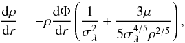 Mathematical equation: \begin{equation} \label{eq:cdp} \frac{\dd\rho}{\dd r} = -\rho\frac{\dd\Phi} {\dd r} \left(\frac{1}{\sigma^2_{\lambda}} + \frac{3\mu} {5\sigma^{4/5}_{\lambda} \rho^{2/5}}\right), \end{equation}