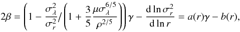 Mathematical equation: \begin{equation} \label{eq:beta} 2\beta=\left(1-\frac{\sigma^2_{\lambda}}{\sigma^2_r}{\big /}\left(1 + \frac{3}{5}\frac{\mu \sigma^{6/5}_{\lambda}}{\rho^{2/5}}\right)\right) \gamma - \frac{\dd\ln\sigma^2_r} {\dd\ln r} = a(r)\gamma - b(r), \end{equation}