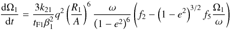 Mathematical equation: \begin{equation} {{\rm d}\Omega_1\over {{\rm d}t}} = {3 k_{2 1}\over{t_{\rm F1} \beta_1^2}} q^2 \left(R_1\over{A}\right)^6 {\omega \over{\left(1-e^2\right)^{6}}} \left( f_2 - \left(1-e^2\right)^{3/2} f_5 {\Omega_1\over{\omega}}\right) \end{equation}