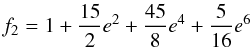 Mathematical equation: \begin{equation} f_2 = 1 + {15\over{2}} e^2+ {45\over{8}} e^4 + {5\over{16}} e^6 \end{equation}