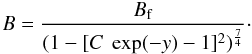Mathematical equation: \begin{equation} \label{bt} B = \frac{B_{\rm f}}{(1 - [C~\exp(-y)-1]^2)^{\frac{7}{4}}}\cdot \end{equation}