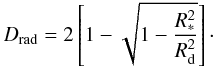 Mathematical equation: \begin{equation} \label{drad} D_\mathrm{rad} = 2 \left[1-\sqrt{1-\frac{R_\mathrm{*}^2}{R_\mathrm{d}^2}}\right]\cdot \end{equation}