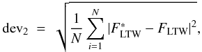 Mathematical equation: \appendix \setcounter{section}{1} \begin{equation} {\rm dev}_2 \ = \ \sqrt{ {1 \over N} \sum_{i=1}^N {\vert F_{\rm LTW}^{\ast} - F_{\rm LTW} \vert}^2 } , \end{equation}
