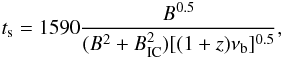 Mathematical equation: \begin{equation} t_{\rm s}= 1590 \frac{B^{0.5}}{(B^2+B_{\rm IC}^2) [(1+z)\nu_{\rm b}]^{0.5}}, \label{synage} \end{equation}