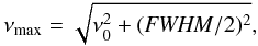 Mathematical equation: \begin{equation} \nu_{\rm max} = \sqrt{\nu_0^2 + ({\it FWHM}/2)^2}, \end{equation}