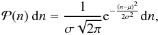 Mathematical equation: \begin{equation} \mathcal{P}(n)\ \mathrm{d}n = \frac {1}{\sigma\sqrt{2 \pi}} \mathrm{e}^{-\frac{(n-\mu)^2}{2\sigma^2}}\mathrm{d}n, \end{equation}