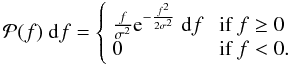Mathematical equation: \begin{equation} \mathcal{P}(f)\ \mathrm{d}f = \left\{ \begin{array}{ll} \frac{f}{\sigma^2} \mathrm{e}^{-\frac{f^2}{2\sigma^2}}\ \mathrm{d}f & \ \mbox{if}\ f\ge 0\\ 0 & \ \mbox{if}\ f < 0. \end{array}\right. \end{equation}