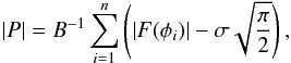 Mathematical equation: \begin{equation} |P| =B^{-1}\sum_{i=1}^n \left(|F(\phi_i)| - \sigma\sqrt{\frac{\pi}{2}}\right), \label{brentjens_perseusmosaic_eqn:integrated-pol} \end{equation}