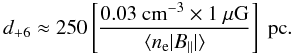Mathematical equation: \begin{equation} d_\mathrm{+6} \approx 250 \left[\frac{0.03\ \mathrm{cm}^{-3} \times 1\ \mu\mathrm{G}}{\langle n_\mathrm{e}|B_\parallel|\rangle}\right] \ \mathrm{pc}. \end{equation}