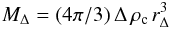 Mathematical equation: \begin{equation} M_{\Delta}= (4 \pi/3) \, \Delta\, \rho_{\rm c} \, r_{\Delta}^3 \end{equation}