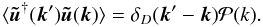 Mathematical equation: \begin{equation} \langle \vec {\tilde u}^{\dagger}(\vec k^{\prime}) \vec {\tilde u}(\vec k)\rangle = \delta_D(\vec k^{\prime}-\vec k) \mathcal{P}(k). \label{pwft.eq} \end{equation}