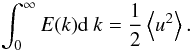 Mathematical equation: \begin{equation} \int_0^{\infty} E(k) {\rm d}~k= \frac{1}{2} \left\langle u^2\right\rangle. \label{ekb.eq} \end{equation}
