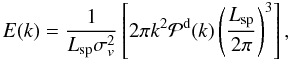 Mathematical equation: \begin{equation} E(k)=\frac{1}{L_{\rm sp} \sigma^2_v}\left [ 2 \pi k^2 \mathcal{P}^{\rm d}(k) \left (\frac{L_{\rm sp}}{2\pi} \right )^3 \right ], \label{pow.eq} \end{equation}