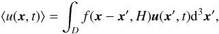 Mathematical equation: \begin{equation} \langle u(\vec x,t)\rangle =\int_D f(\vec x -\vec x^{\prime}, H) \vec u (\vec x^{\prime}, t) {\rm d}^3 \vec x^{\prime}, \label{filt.eq} \end{equation}