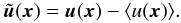 Mathematical equation: \begin{equation} \tilde{\vec u}(\vec x)=\vec u(\vec x)- \langle u(\vec x)\rangle. \label{filtu.eq} \end{equation}