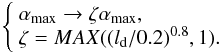 Mathematical equation: \begin{equation} \left\{ \begin{array} {l} \alpha_{\rm max} \rightarrow \zeta \alpha_{\rm max}, \\ \zeta=MAX((l_{\rm d}/0.2)^{0.8},1). \end{array} \right . \label{zeta.eq} \end{equation}