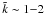 Mathematical equation: \hbox{${\tilde k}\sim 1{-}2$}
