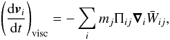Mathematical equation: \begin{equation} \left (\frac {{\rm d} \vec v_i}{{\rm d}t}\right )_{\rm visc}=-\sum_i m_j \Pi_{ij} \vec \nabla_i \bar W_{ij}, \label{fvis.eq} \end{equation}
