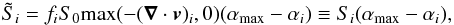 Mathematical equation: \begin{equation} {\tilde S}_i=f_i S_0 {\rm max}(-(\vec \nabla \cdot \vec v)_i,0) (\alpha_{\rm max}-\alpha_i)\equiv S_i (\alpha_{\rm max}-\alpha_i), \label{salfa.eq} \end{equation}