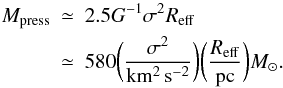 Mathematical equation: \begin{eqnarray} \label{wolf} M_{\rm press} &\simeq& 2.5G^{-1}\sigma^2R_{\rm eff} \nonumber \\ &\simeq& 580 \bigg ( \frac{\sigma^2}{{\rm km^2\,s^{-2}}} \bigg) \bigg ( \frac{R_{\rm eff}}{{\rm pc}} \bigg) {M_{\odot}}. \end{eqnarray}