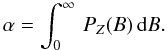 Mathematical equation: \begin{equation} \label{fill} \alpha=\int_0^\infty\,P_Z(B)\,{\rm d}B. \end{equation}