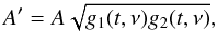 Mathematical equation: \begin{equation} A'=A\sqrt{g_1(t,\nu)g_2(t, \nu)}, \end{equation}