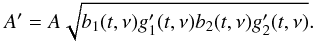 Mathematical equation: \begin{equation} A'=A\sqrt{b_1(t,\nu)g_1'(t,\nu)b_2(t,\nu)g_2'(t, \nu)}. \end{equation}