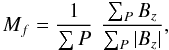 Mathematical equation: \begin{equation} M_f = \frac{1}{\sum P} \,\, \frac{\sum_P B_z}{\sum_P \vert B_z \vert}, \end{equation}