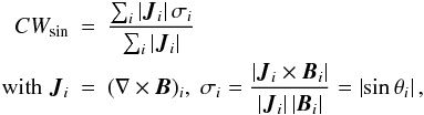 Mathematical equation: \begin{eqnarray} \label{cwsin} CW_{\sin} &=& \frac{\sum_i \left| \vec J_i \right| \sigma_i}{\sum_i \left| \vec J_i \right|} \nonumber\\ \mbox{with}\; \vec{J}_i&=&(\nabla\times\vec{B})_i,\; \sigma_i = \frac{\left| \vec J_i \times \vec B_i \right|}{\left| \vec J_i \right| \left| \vec B_i \right|} = \left| \sin \theta_i \right|, \end{eqnarray}
