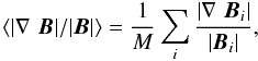 Mathematical equation: \begin{equation} \left \langle |\nabla \,\,\vec{B}|/|\vec{B}| \right \rangle = \frac{1}{M} \sum_i\frac{\left|\nabla \,\,\vec{B}_i\right|} {\left|\vec{B}_i\right|}, \end{equation}