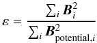 Mathematical equation: \begin{equation} \varepsilon = \frac{\sum_i \vec{B}_i^{2}}{\sum_i\vec{B}_{\mathrm{potential},i}^{2}} \end{equation}